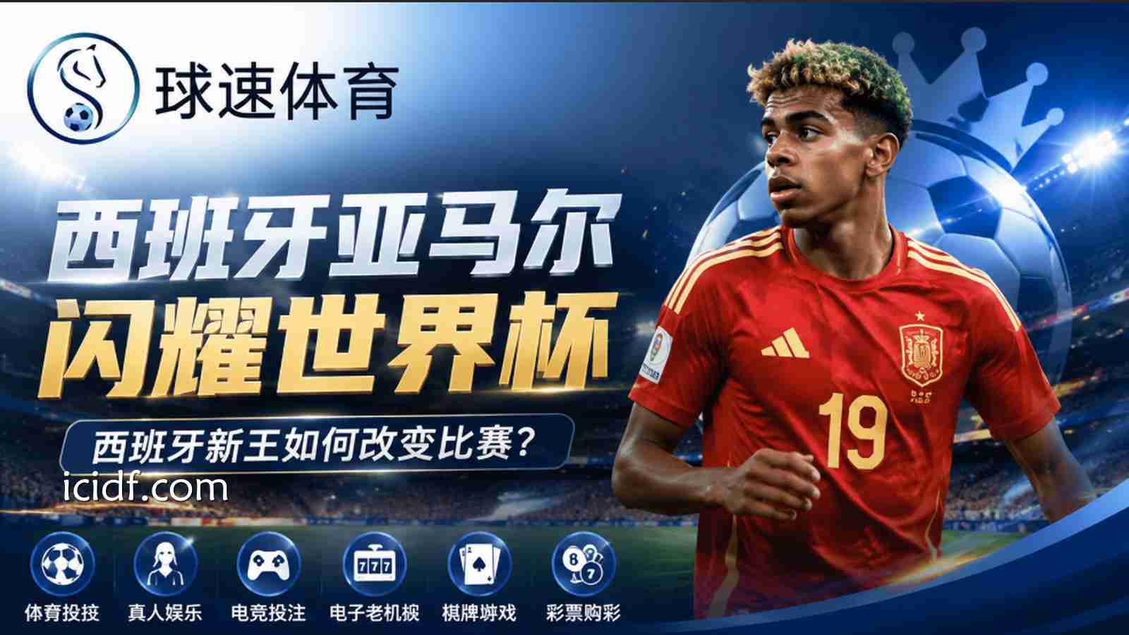 球速体育：西班牙亚马尔闪耀世界杯，新王如何改变比赛格局？